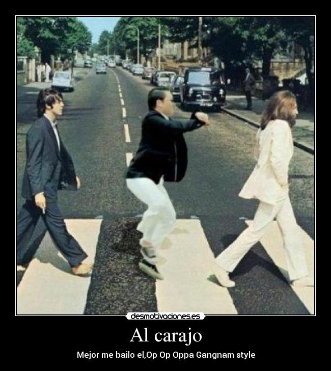 Al carajo - Mejor me bailo el,Op Op Oppa Gangnam style