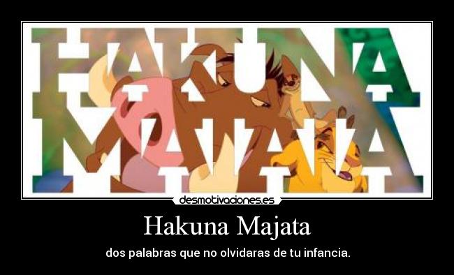Hakuna Majata - dos palabras que no olvidaras de tu infancia.
