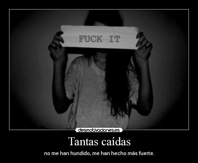 Tantas caídas - no me han hundido, me han hecho más fuerte.