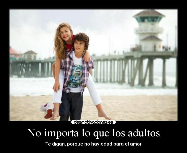 No importa lo que los adultos - Te digan, porque no hay edad para el amor