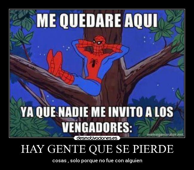 HAY GENTE QUE SE PIERDE - cosas , solo porque no fue con alguien