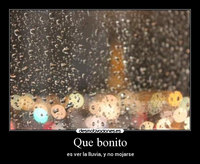 Que bonito - es ver la lluvia, y no mojarse
