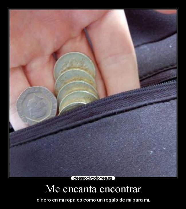 Me encanta encontrar - dinero en mi ropa es como un regalo de mi para mi.