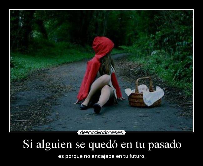 Si alguien se quedó en tu pasado - es porque no encajaba en tu futuro.