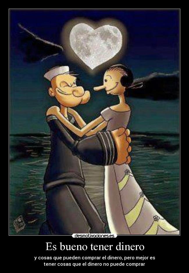 Es bueno tener dinero - y cosas que pueden comprar el dinero, pero mejor es
tener cosas que el dinero no puede comprar