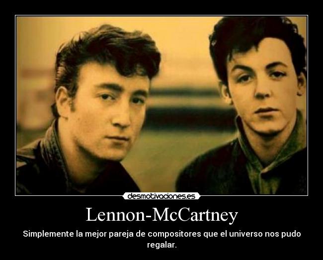 Lennon-McCartney - Simplemente la mejor pareja de compositores que el universo nos pudo regalar.