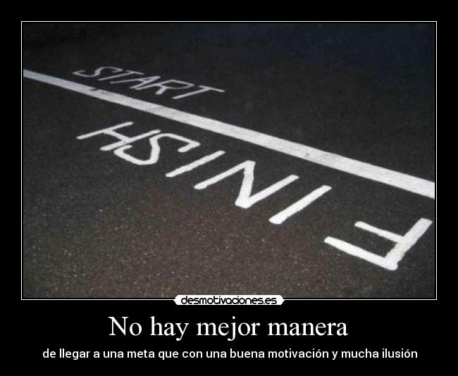 No hay mejor manera - de llegar a una meta que con una buena motivación y mucha ilusión