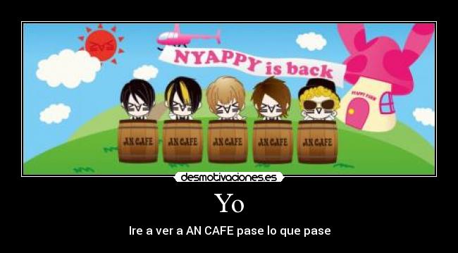 Yo - Ire a ver a AN CAFE pase lo que pase