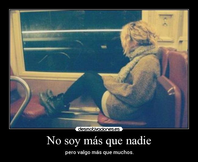 No soy más que nadie - pero valgo más que muchos.