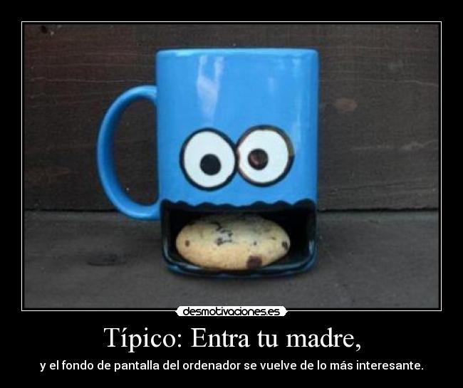 Típico: Entra tu madre, - 