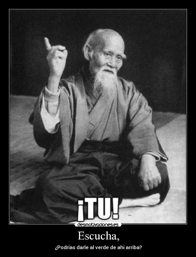 Escucha, - ¿Podrias darle al verde de ahi arriba?