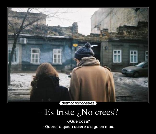 - Es triste ¿No crees? -