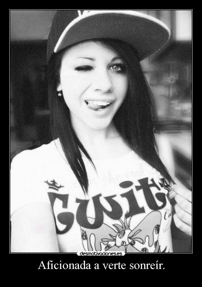 Aficionada a verte sonreír. -