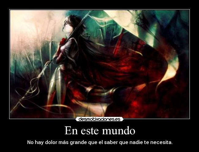 En este mundo - No hay dolor más grande que el saber que nadie te necesita.