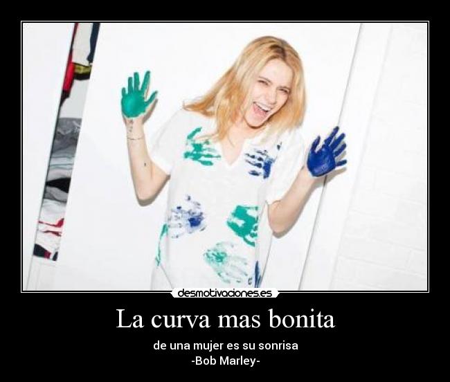 La curva mas bonita - de una mujer es su sonrisa
-Bob Marley-