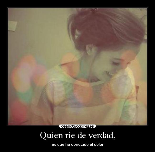 Quien rie de verdad, -