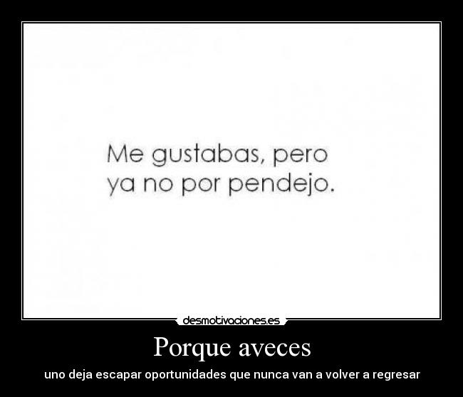 carteles oportunidades pendejo dejar escapar nunca volver regresar porque desmotivaciones