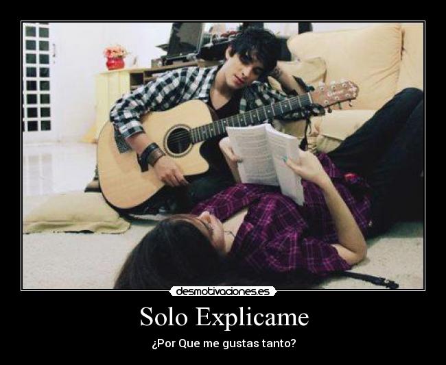 Solo Explicame - ¿Por Que me gustas tanto?