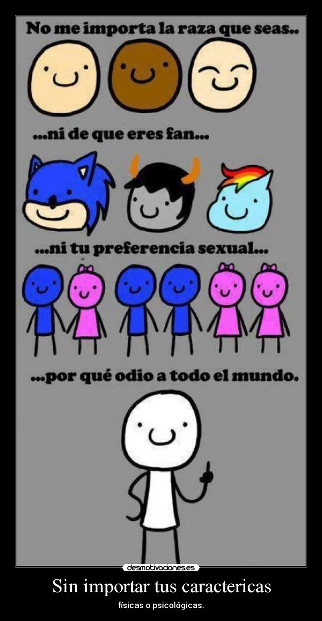 Sin importar tus caractericas - físicas o psicológicas.