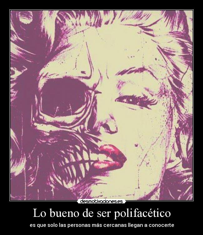 Lo bueno de ser polifacético - es que solo las personas más cercanas llegan a conocerte