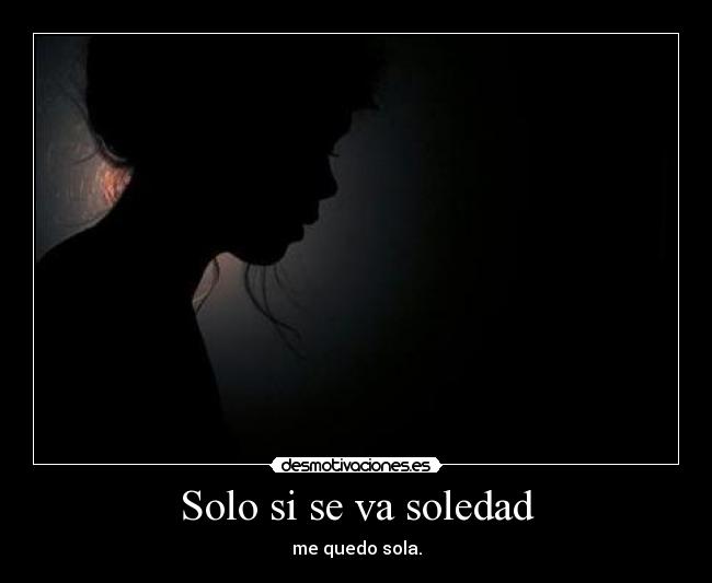 Solo si se va soledad - me quedo sola.