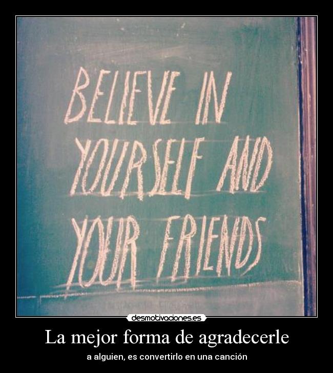 La mejor forma de agradecerle - a alguien, es convertirlo en una canción