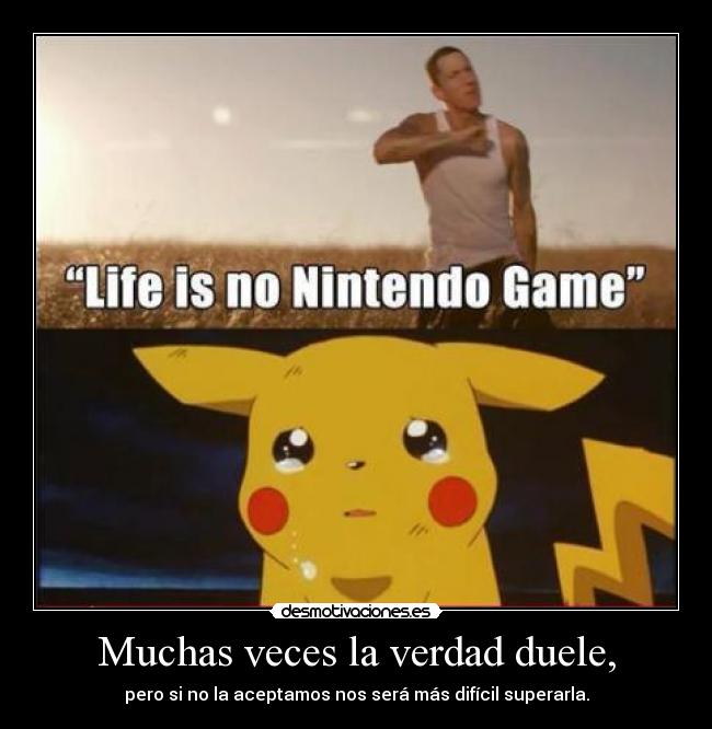 Muchas veces la verdad duele, -