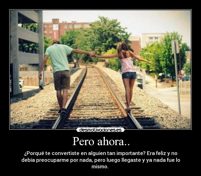 Pero ahora.. - ¿Porqué te convertiste en alguien tan importante? Era feliz y no
debía preocuparme por nada, pero luego llegaste y ya nada fue lo
mismo. ♥