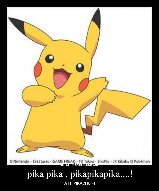 pika pika , pikapikapika....! - ATT: PIKACHU =)