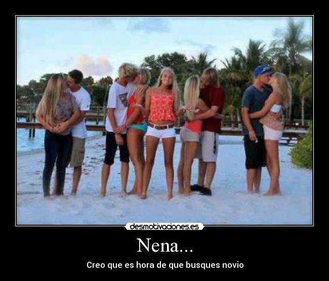 Nena... - Creo que es hora de que busques novio