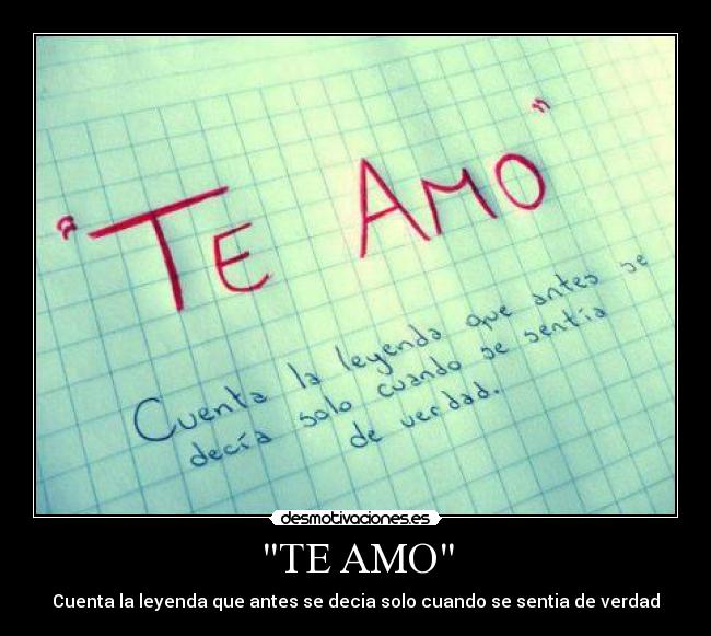 TE AMO - Cuenta la leyenda que antes se decia solo cuando se sentia de verdad