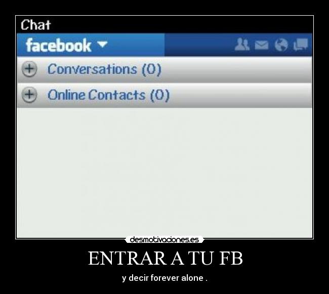 ENTRAR A TU FB - y decir forever alone .