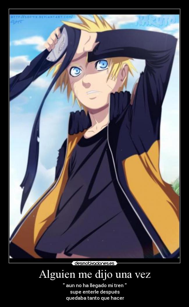 Alguien me dijo una vez -  aun no ha llegado mi tren 
supe enterle después
 quedaba tanto que hacer