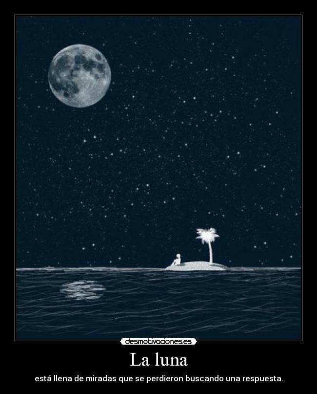 La luna - está llena de miradas que se perdieron buscando una respuesta.