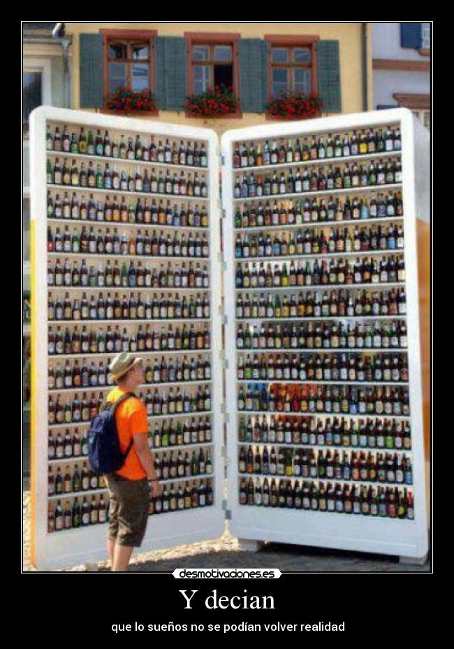 Y decian - que lo sueños no se podían volver realidad