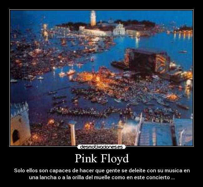 Pink Floyd - Solo ellos son capaces de hacer que gente se deleite con su musica en
una lancha o a la orilla del muelle como en este concierto ...