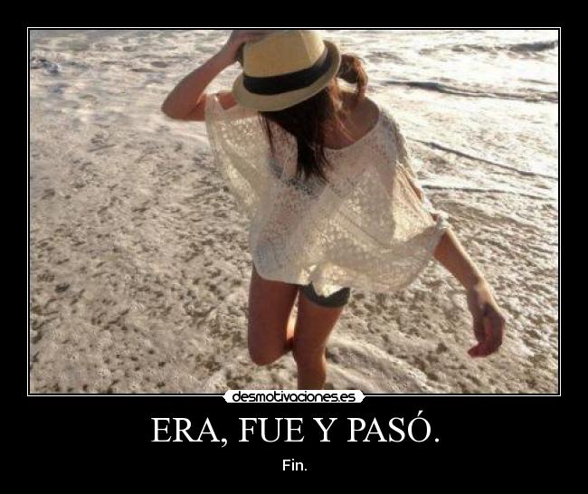 ERA, FUE Y PASÓ. - Fin.