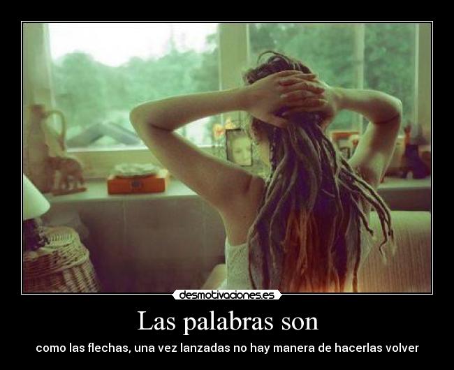 Las palabras son - como las flechas, una vez lanzadas no hay manera de hacerlas volver