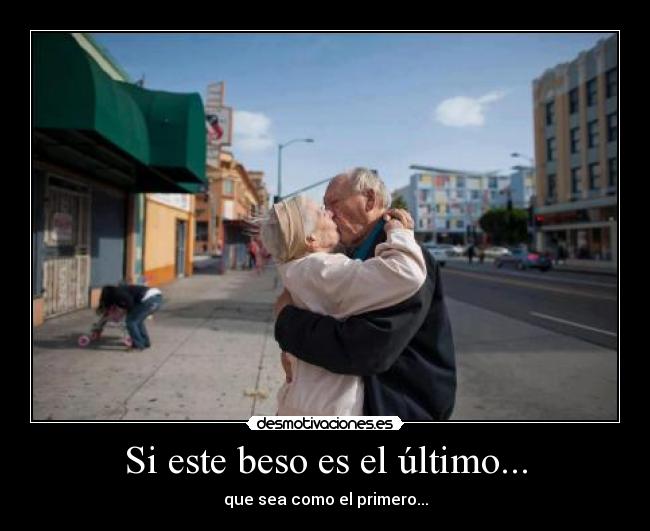 Si este beso es el último... -