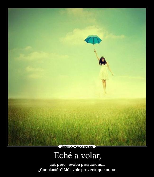 Eché a volar, -