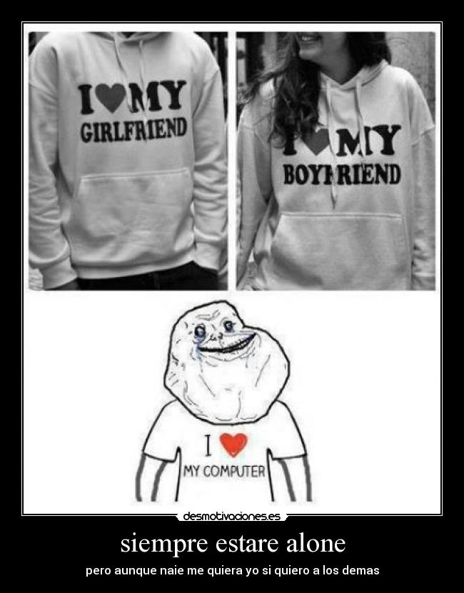 siempre estare alone - pero aunque naie me quiera yo si quiero a los demas