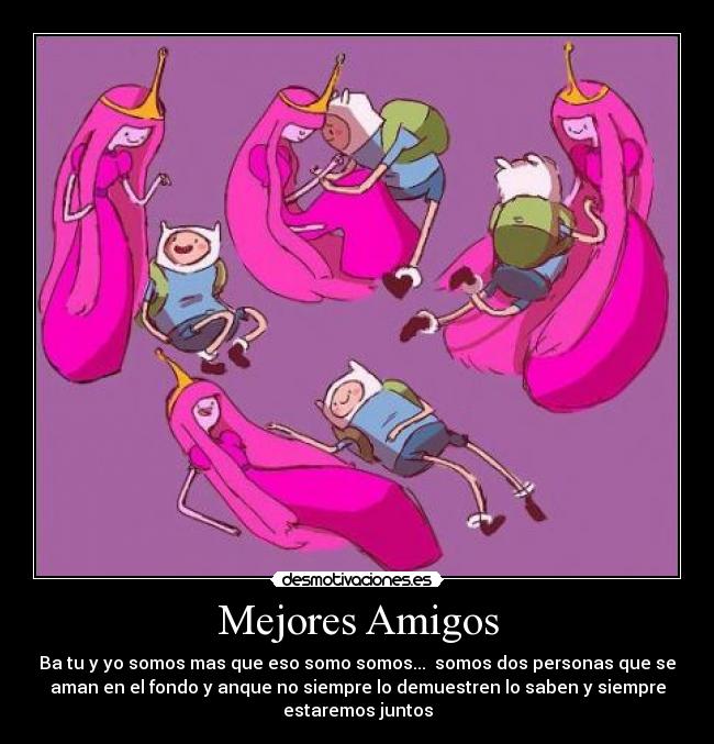 Mejores Amigos - Ba tu y yo somos mas que eso somo somos... somos dos personas que se
aman en el fondo y anque no siempre lo demuestren lo saben y siempre
estaremos juntos