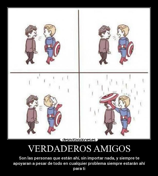 VERDADEROS AMIGOS - Son las personas que están ahí, sin importar nada, y siempre te
apoyaran a pesar de todo en cualquier problema siempre estarán ahí
para ti