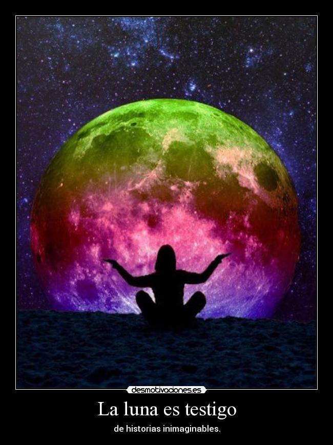 La luna es testigo - de historias inimaginables.