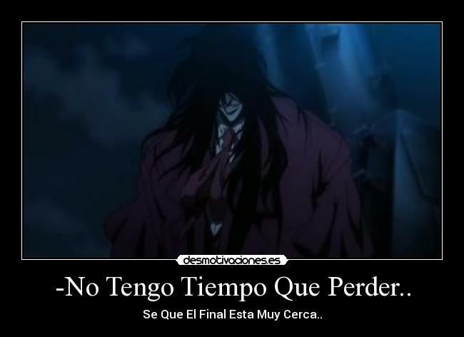 -No Tengo Tiempo Que Perder.. - Se Que El Final Esta Muy Cerca..