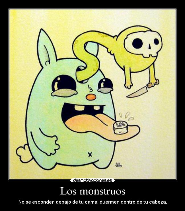 Los monstruos - No se esconden debajo de tu cama, duermen dentro de tu cabeza.