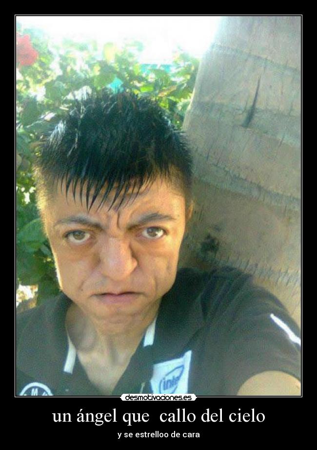 un ángel que  callo del cielo - y se estrelloo de cara