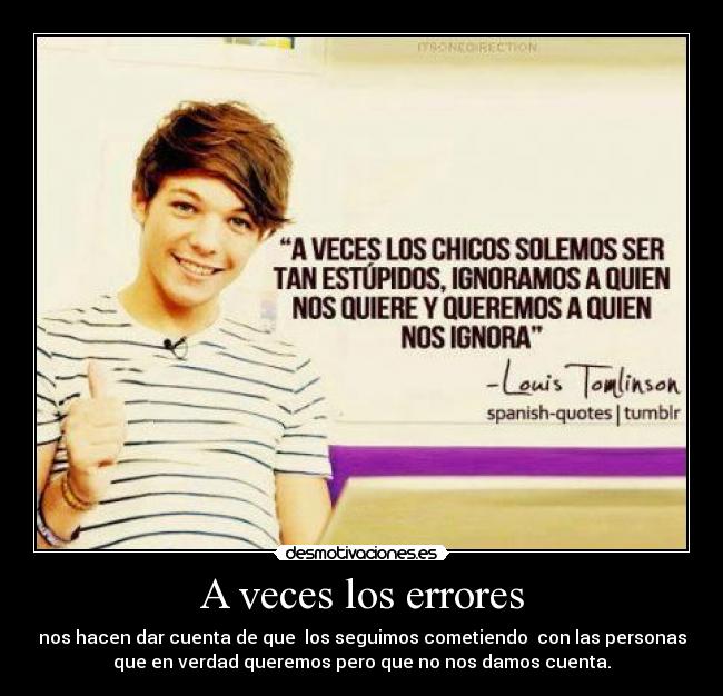 A veces los errores - nos hacen dar cuenta de que los seguimos cometiendo con las personas
que en verdad queremos pero que no nos damos cuenta.