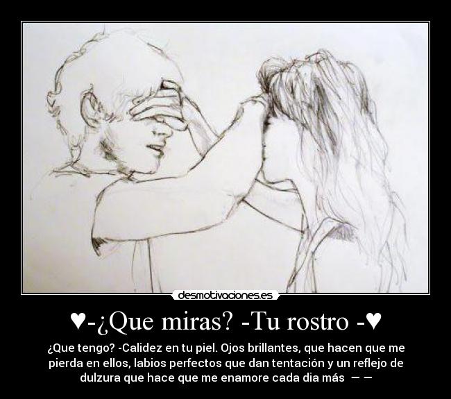 ♥-¿Que miras? -Tu rostro -♥ -