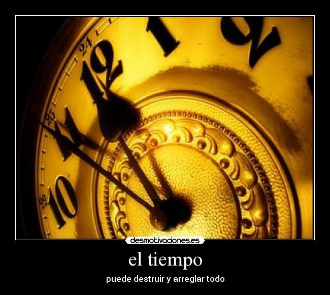 el tiempo - puede destruir y arreglar todo